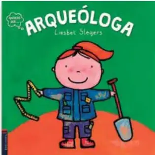 Portada del libro «Arqueóloga» de Liesbet Slegers: fondo verde, una niña con gorro rojo, polera azul, pantalón y botas, sosteniendo una cinta de medir y una pala; a sus pies hay tierra roja.