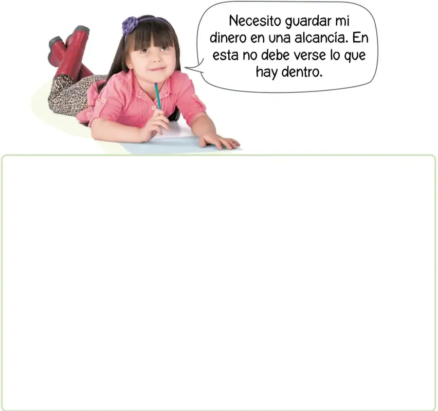 Niña recostada escribiendo, con globo de texto que dice: 'Necesito guardar mi dinero en una alcancía. En esta no debe verse lo que hay dentro.'