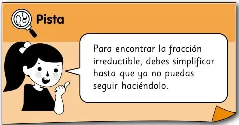 Recuadro naranja con una niña y un globo de texto que dice: Para encontrar la fracción irreductible, debes simplificar hasta que ya no puedas seguir haciéndolo.